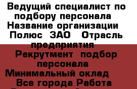 Ведущий специалист по подбору персонала › Название организации ­ Полюс, ЗАО › Отрасль предприятия ­ Рекрутмент, подбор персонала › Минимальный оклад ­ 1 - Все города Работа » Вакансии   . Амурская обл.,Архаринский р-н